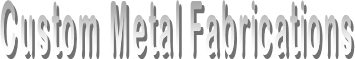 Custom Metal Fabrications